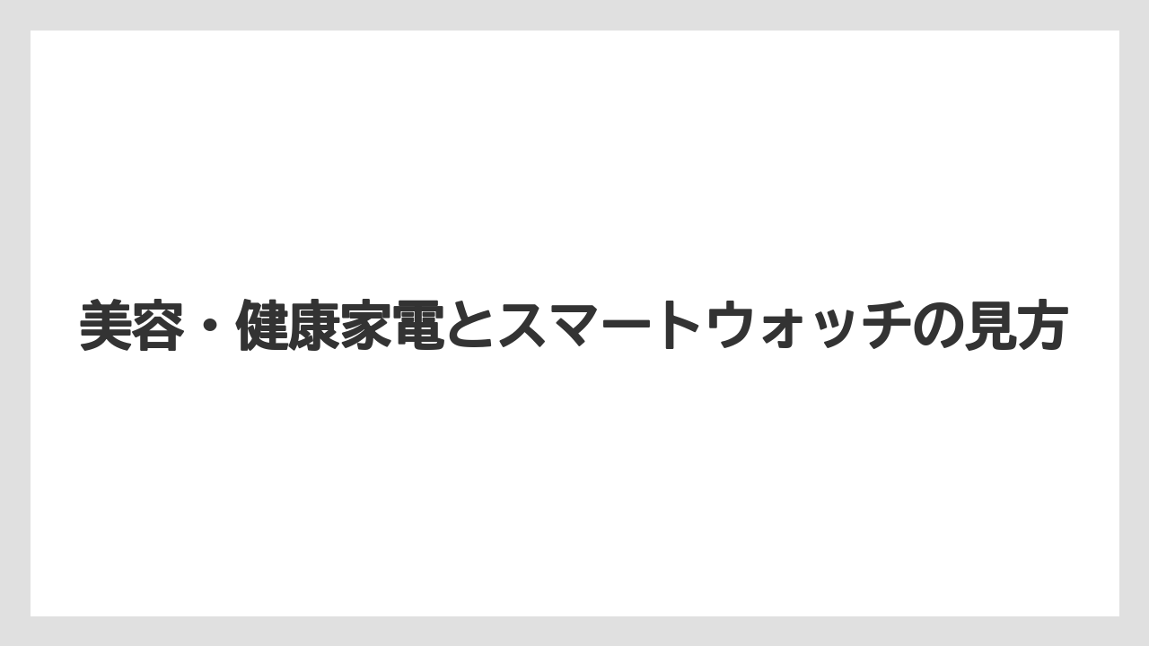 美容・健康家電とスマートウォッチの見方