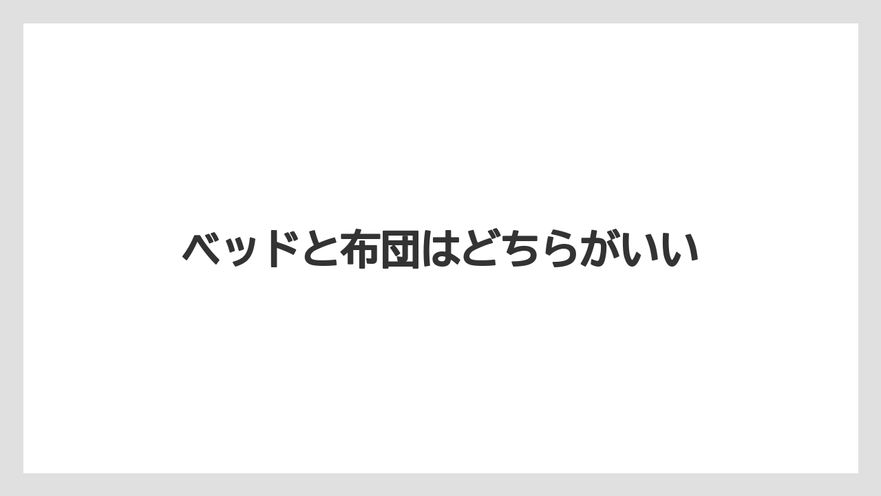 ベッドと布団はどちらがいい