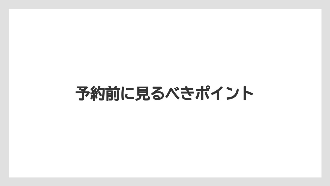 予約前に見るべきポイント