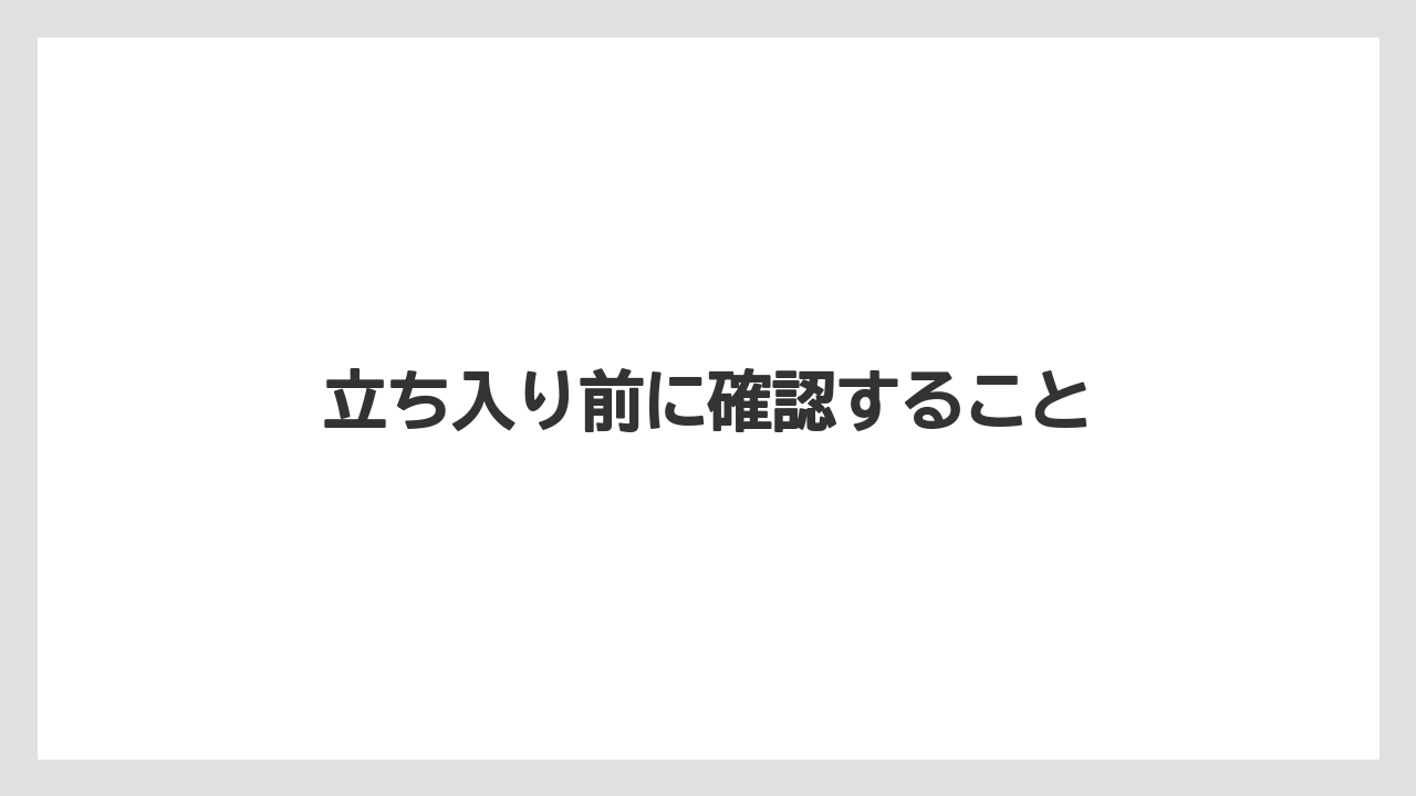 立ち入り前に確認すること