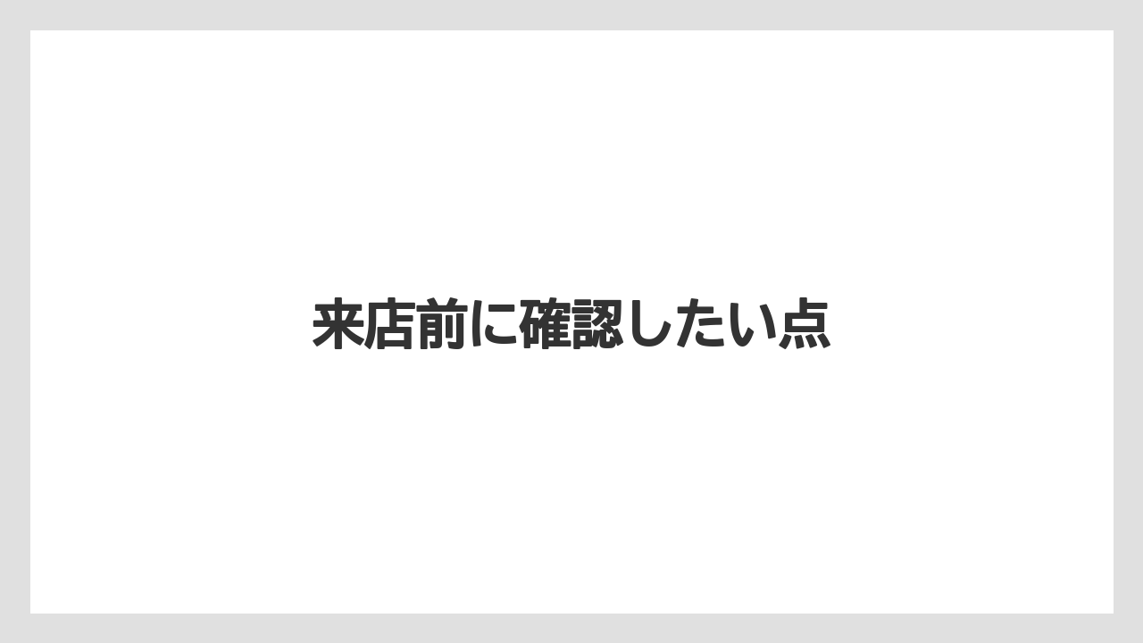 来店前に確認したい点