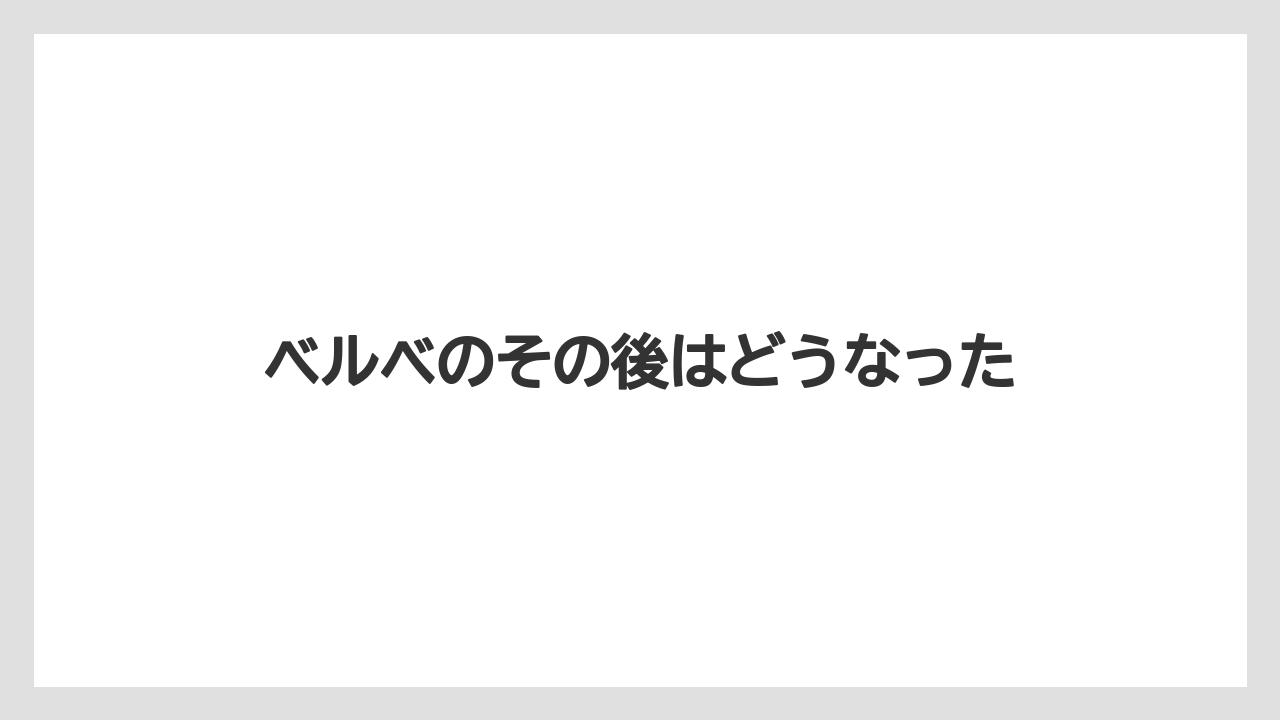 ベルベのその後はどうなった