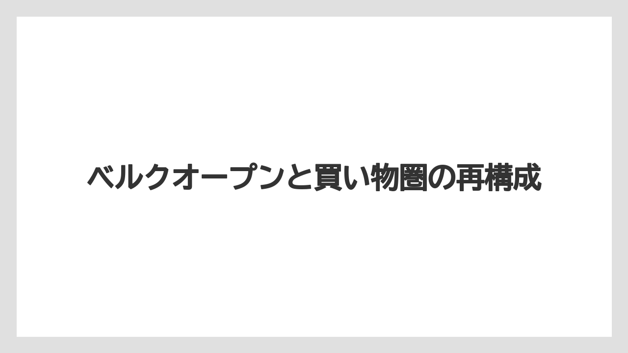 ベルクオープンと買い物圏の再構成