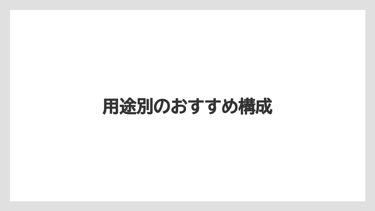 用途別のおすすめ構成