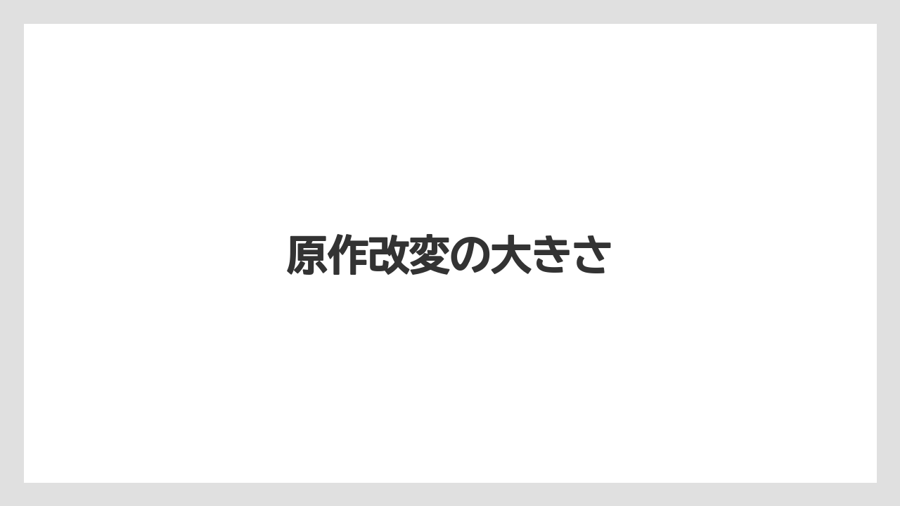 原作改変の大きさ