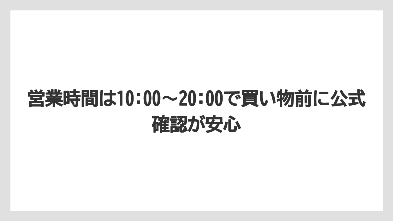 営業時間は10:00〜20:00で買い物前に公式確認が安心