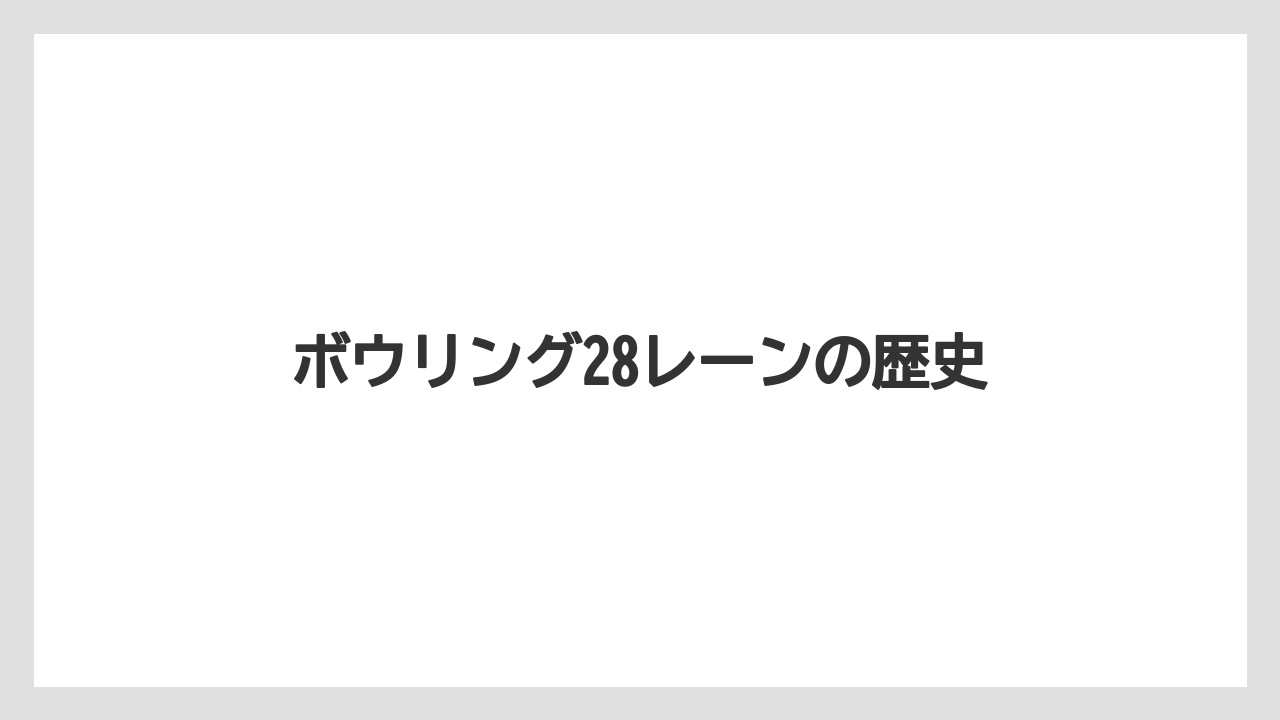 ボウリング28レーンの歴史
