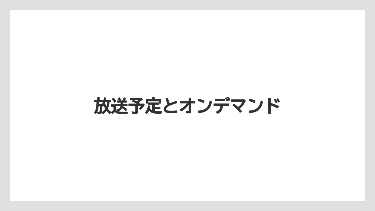 放送予定とオンデマンド