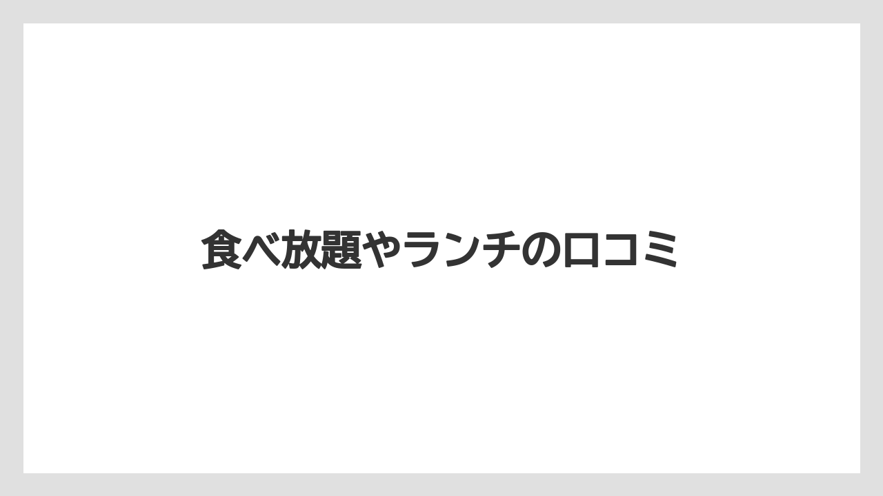 食べ放題やランチの口コミ