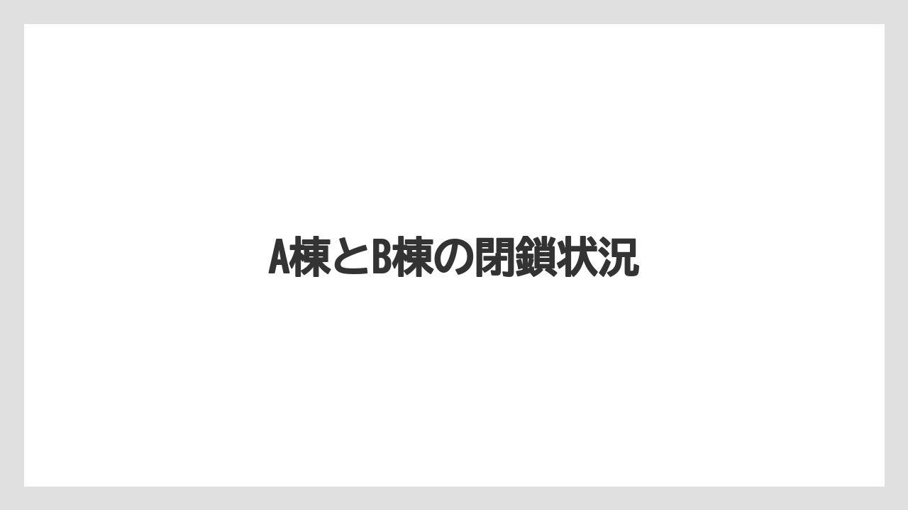A棟とB棟の閉鎖状況