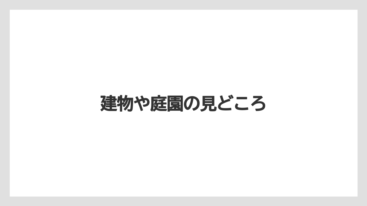 建物や庭園の見どころ