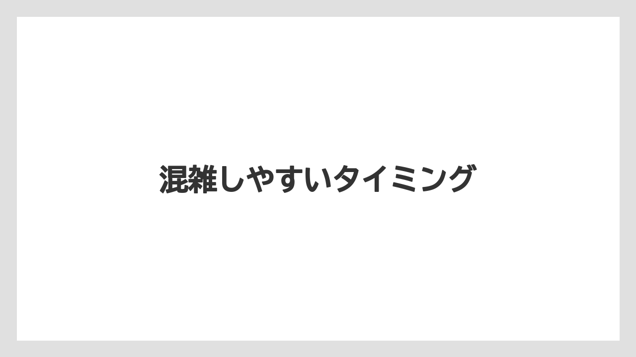 混雑しやすいタイミング