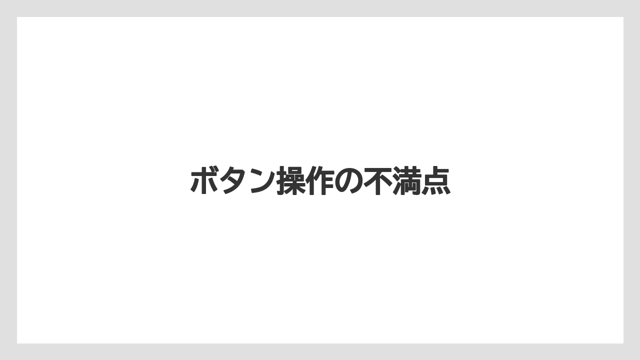 ボタン操作の不満点
