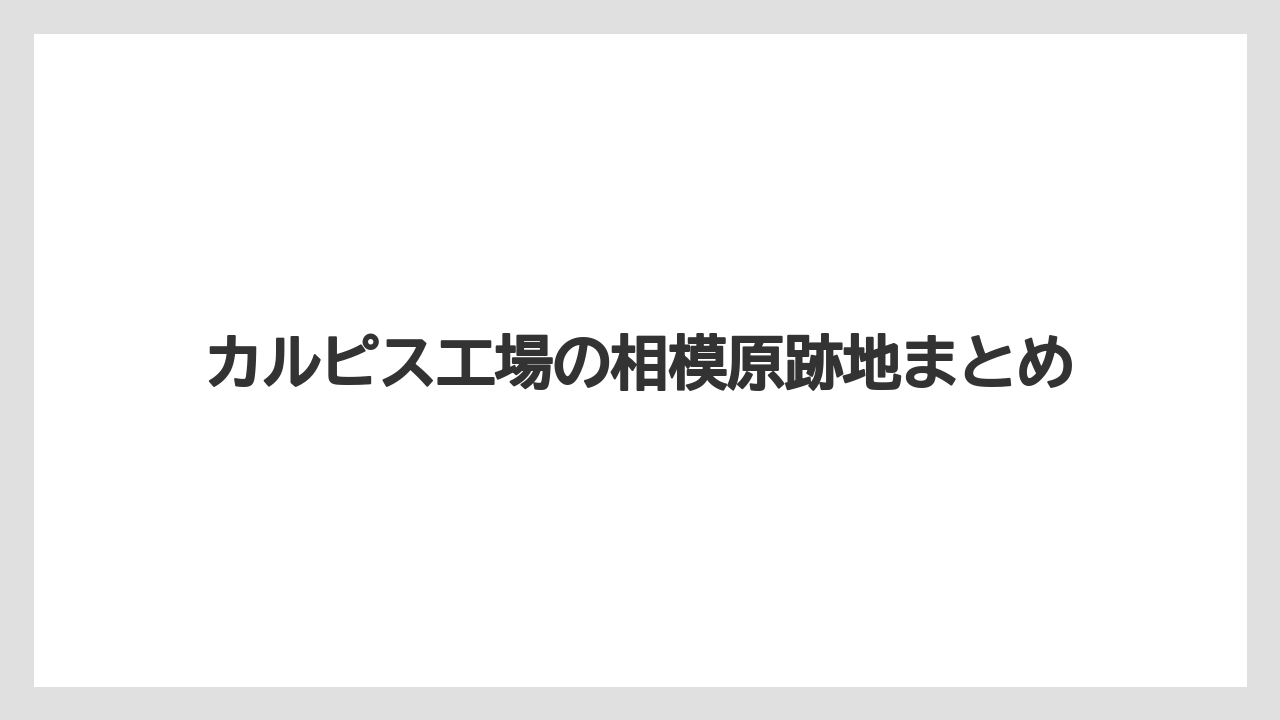 カルピス工場の相模原跡地まとめ