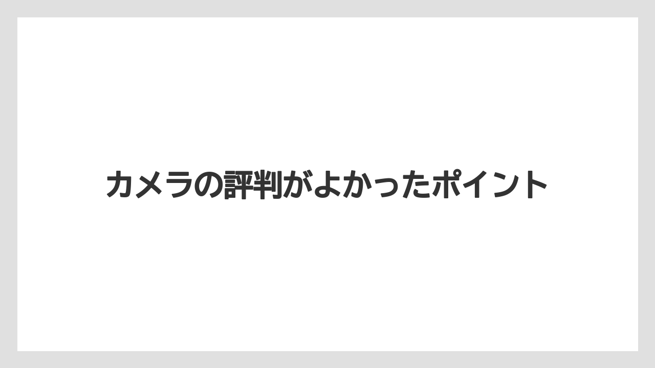 カメラの評判がよかったポイント