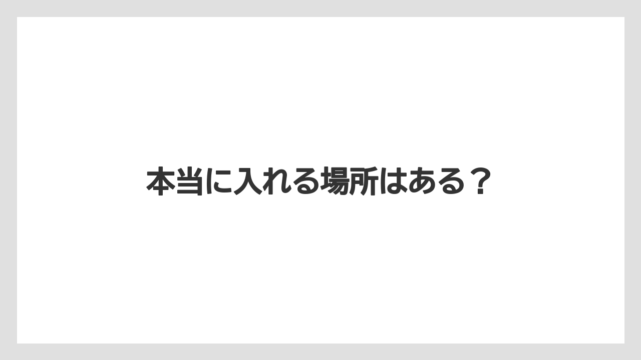 本当に入れる場所はある？