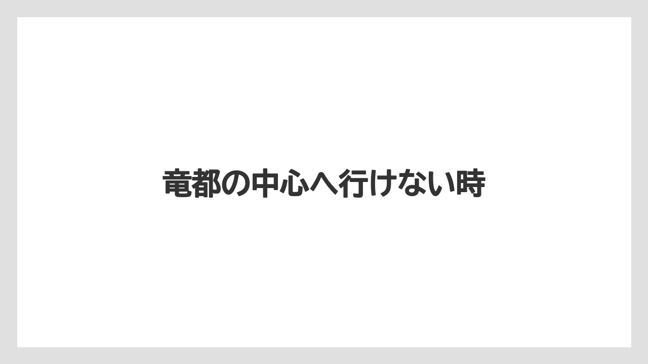 竜都の中心へ行けない時