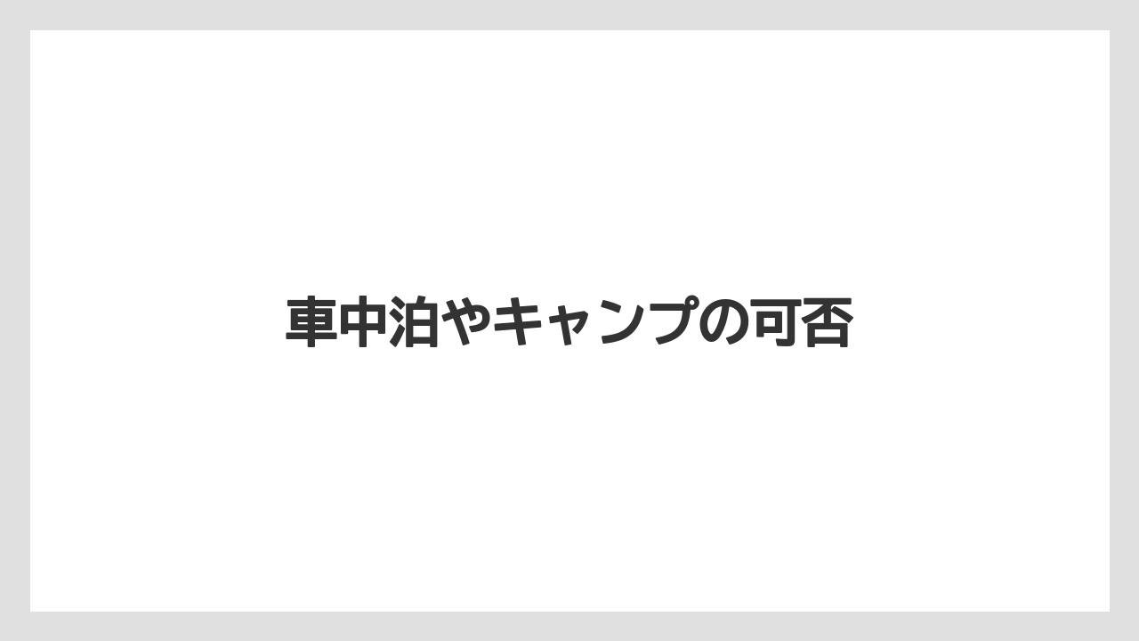 車中泊やキャンプの可否
