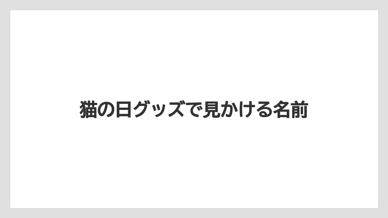 猫の日グッズで見かける名前