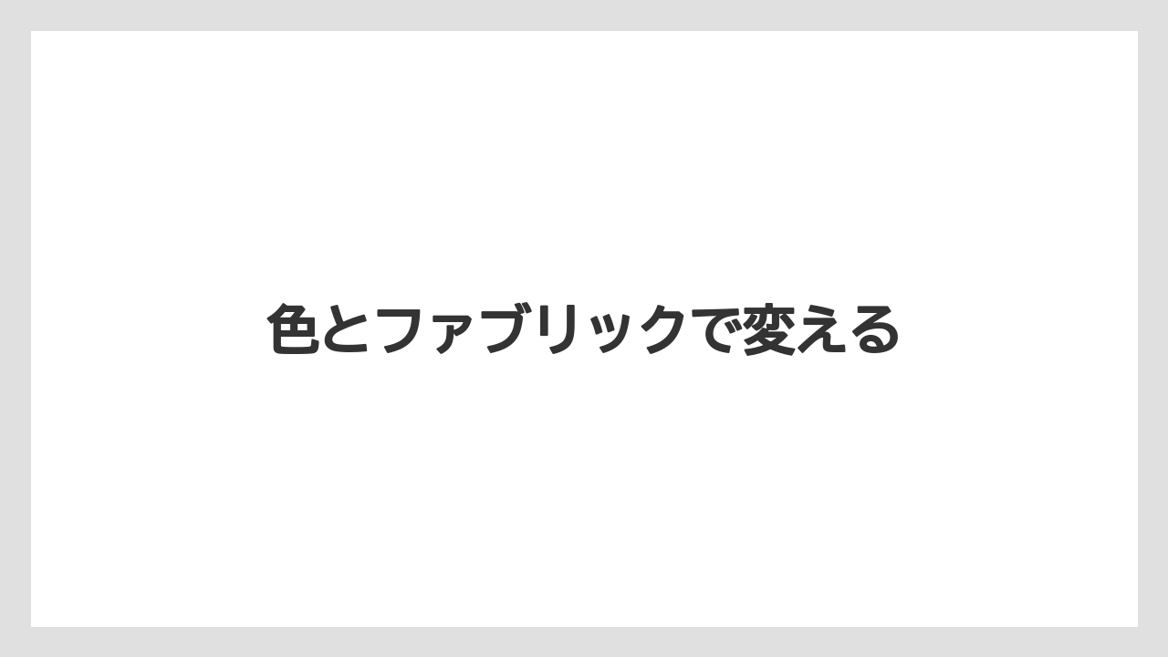 色とファブリックで変える