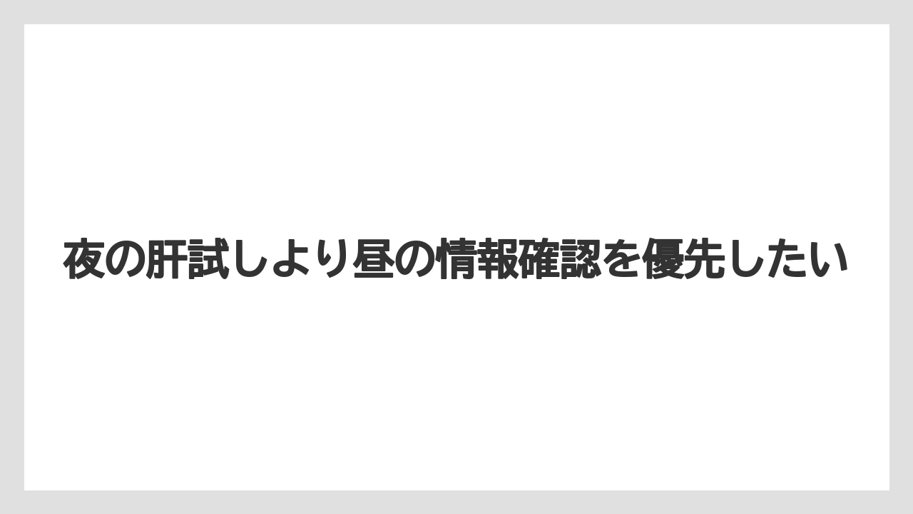 夜の肝試しより昼の情報確認を優先したい