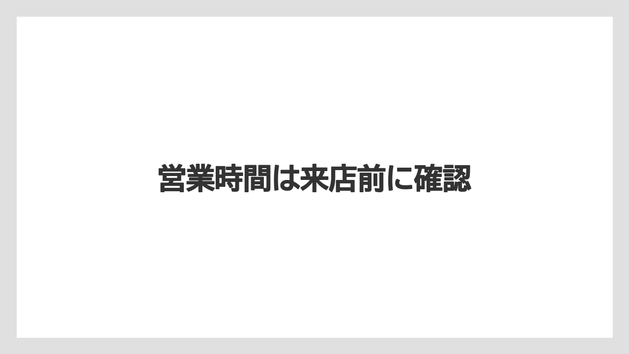 営業時間は来店前に確認