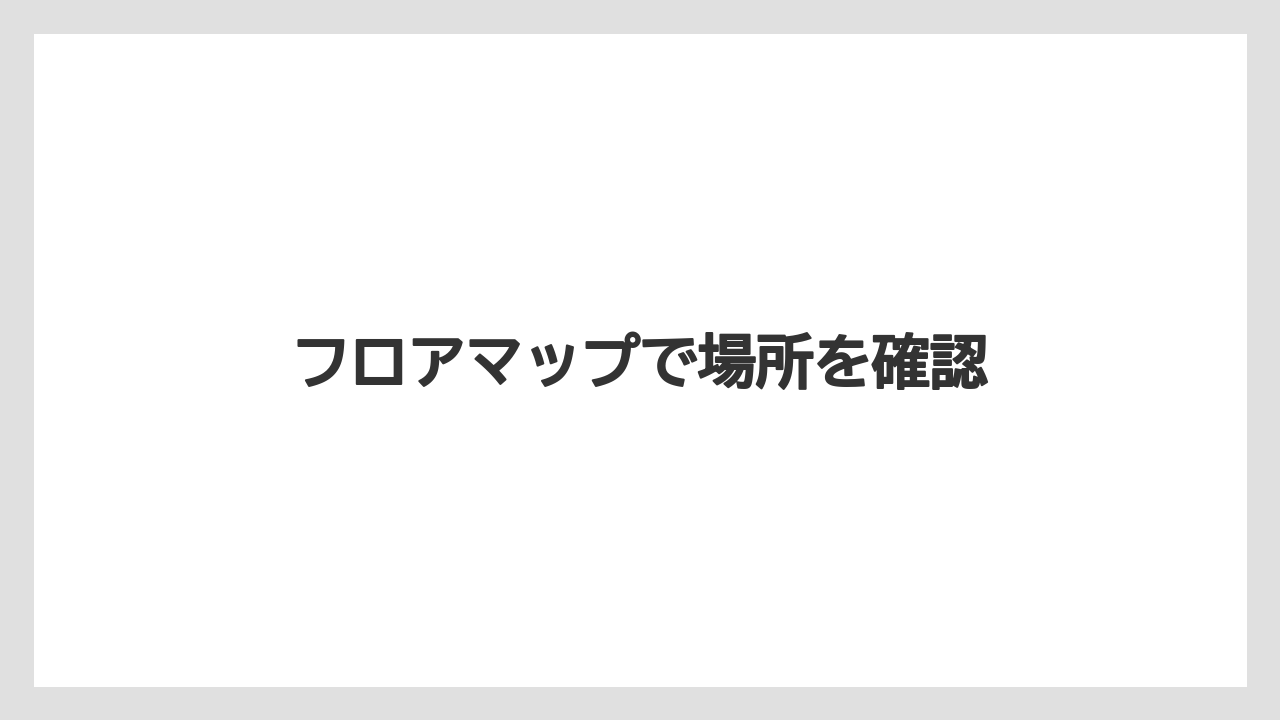 フロアマップで場所を確認