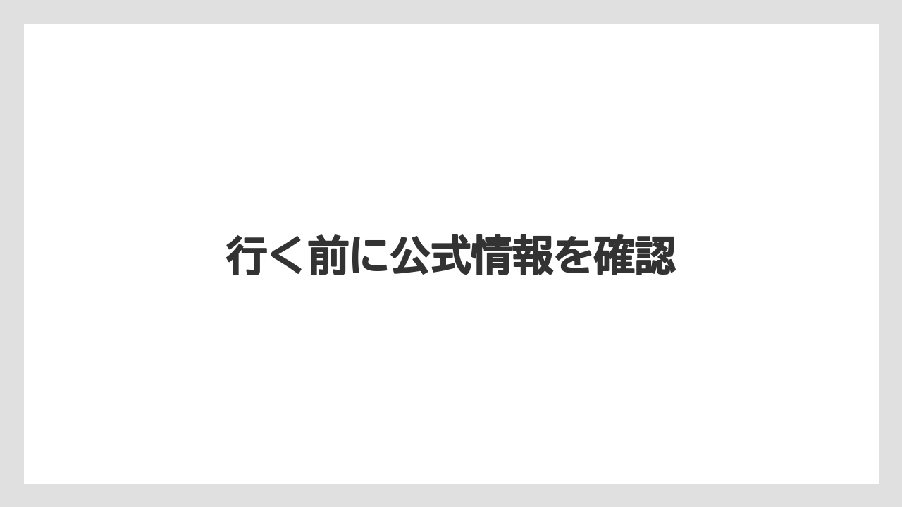 行く前に公式情報を確認