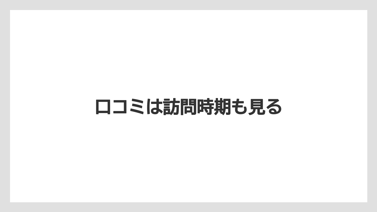 口コミは訪問時期も見る