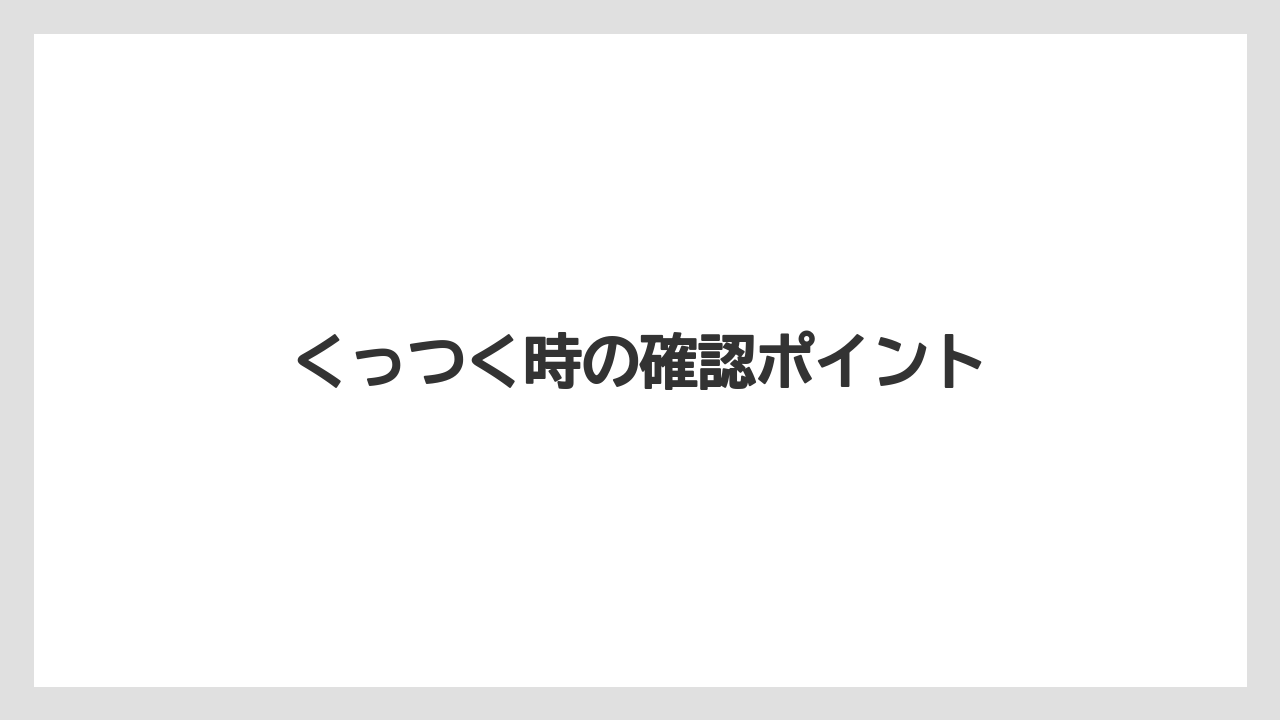 くっつく時の確認ポイント