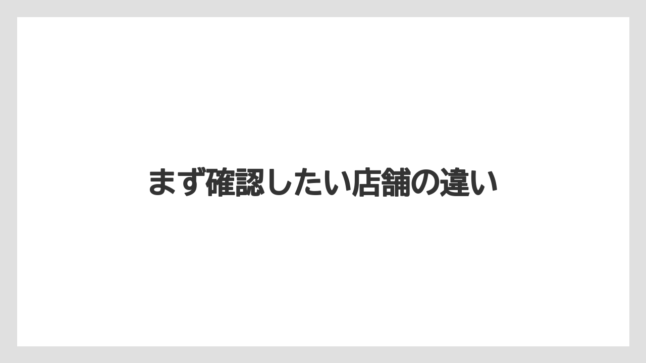 まず確認したい店舗の違い