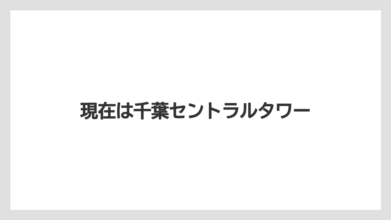 現在は千葉セントラルタワー