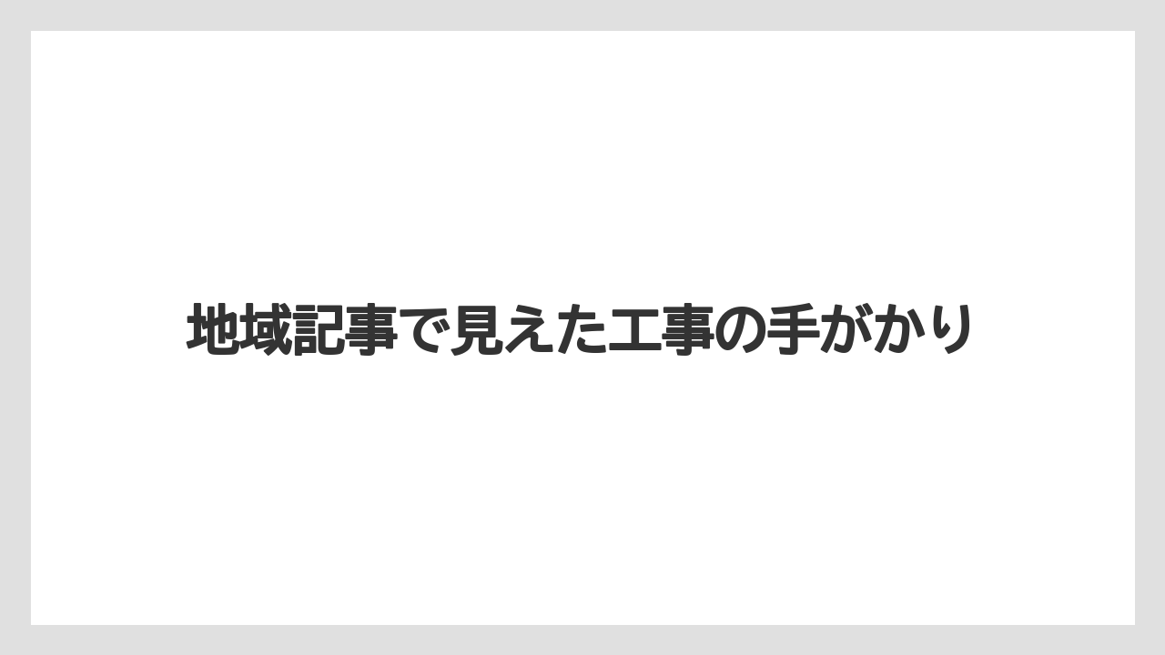 地域記事で見えた工事の手がかり