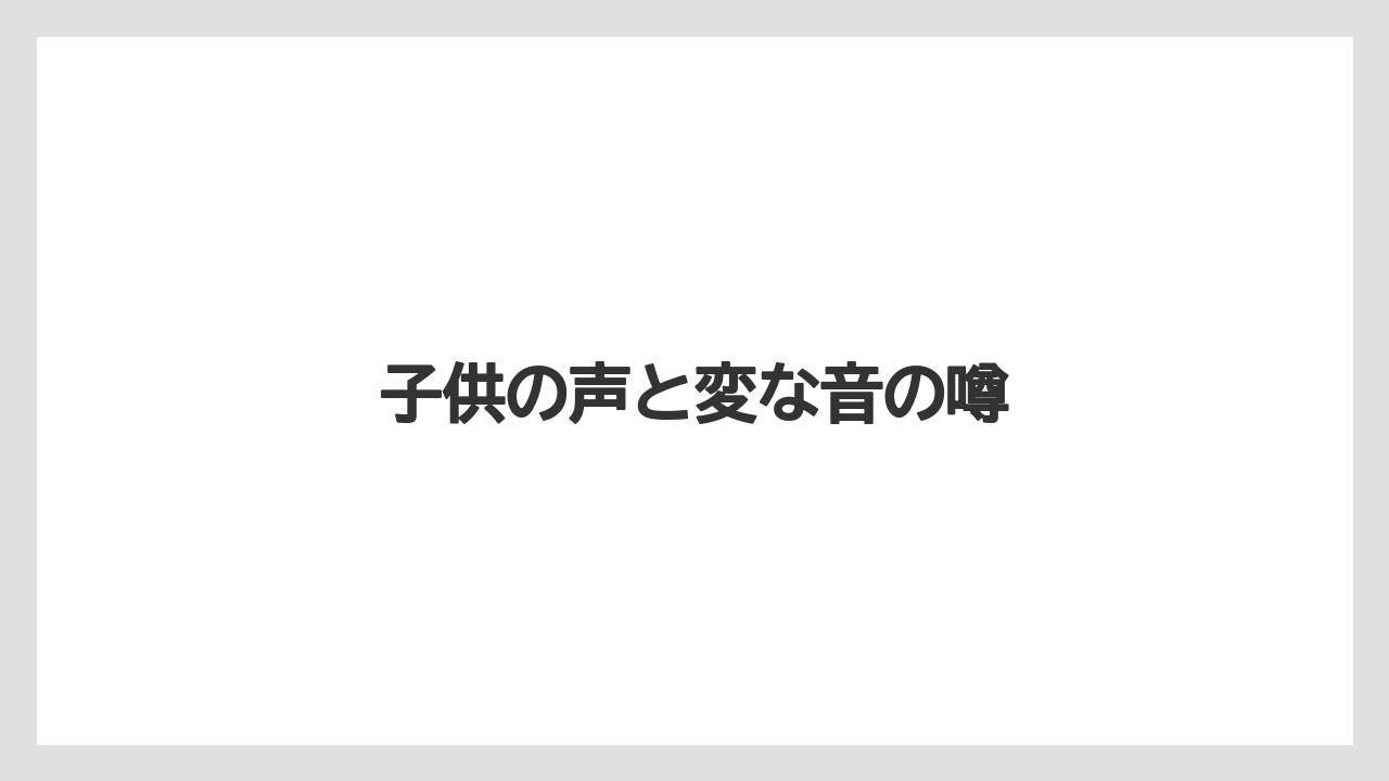 子供の声と変な音の噂