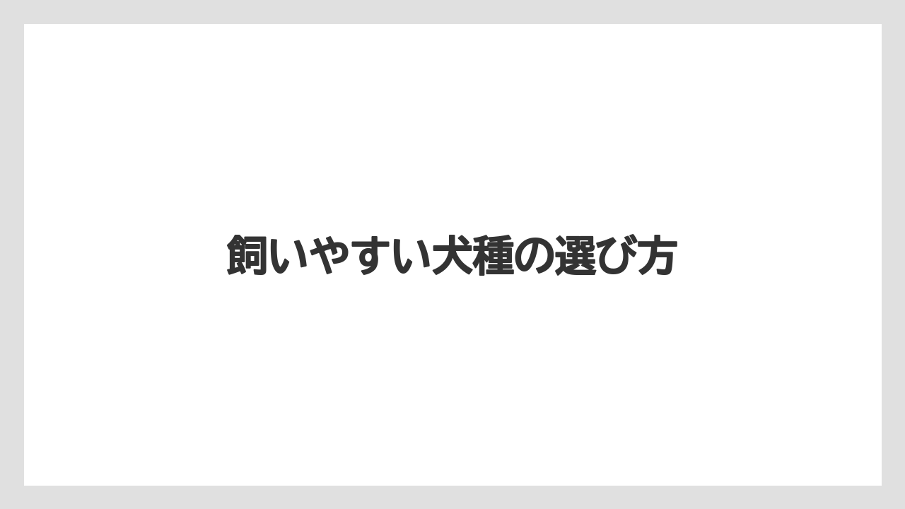 飼いやすい犬種の選び方