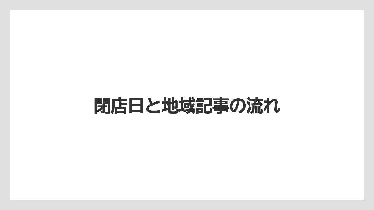 閉店日と地域記事の流れ