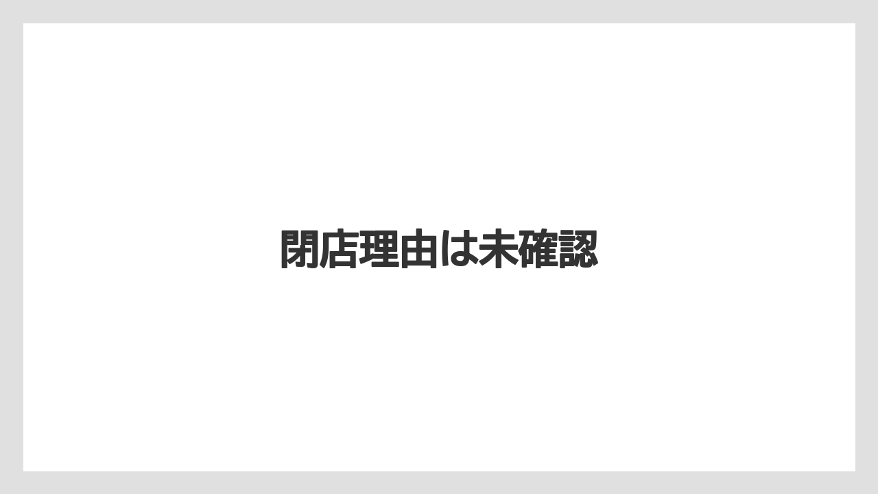 閉店理由は未確認