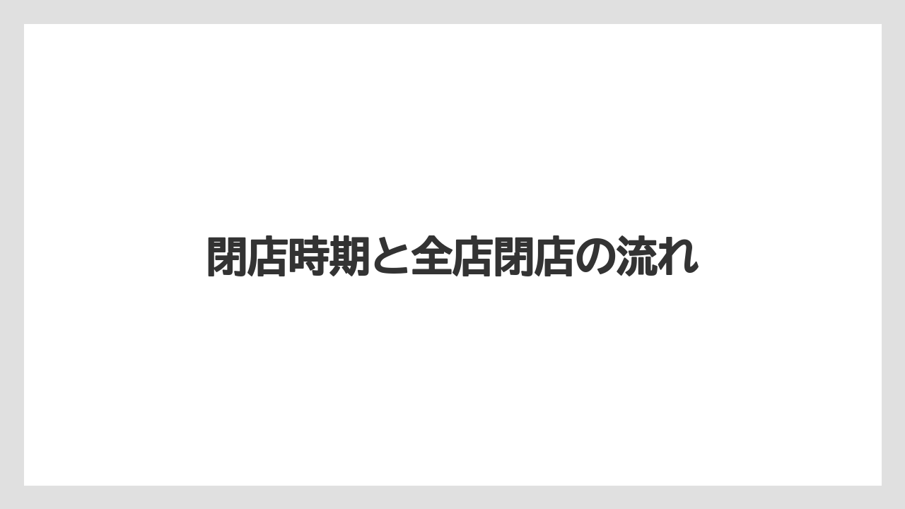 閉店時期と全店閉店の流れ