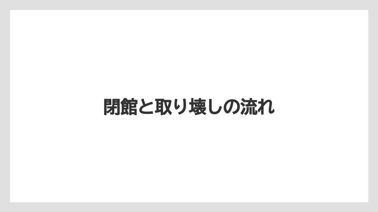 閉館と取り壊しの流れ