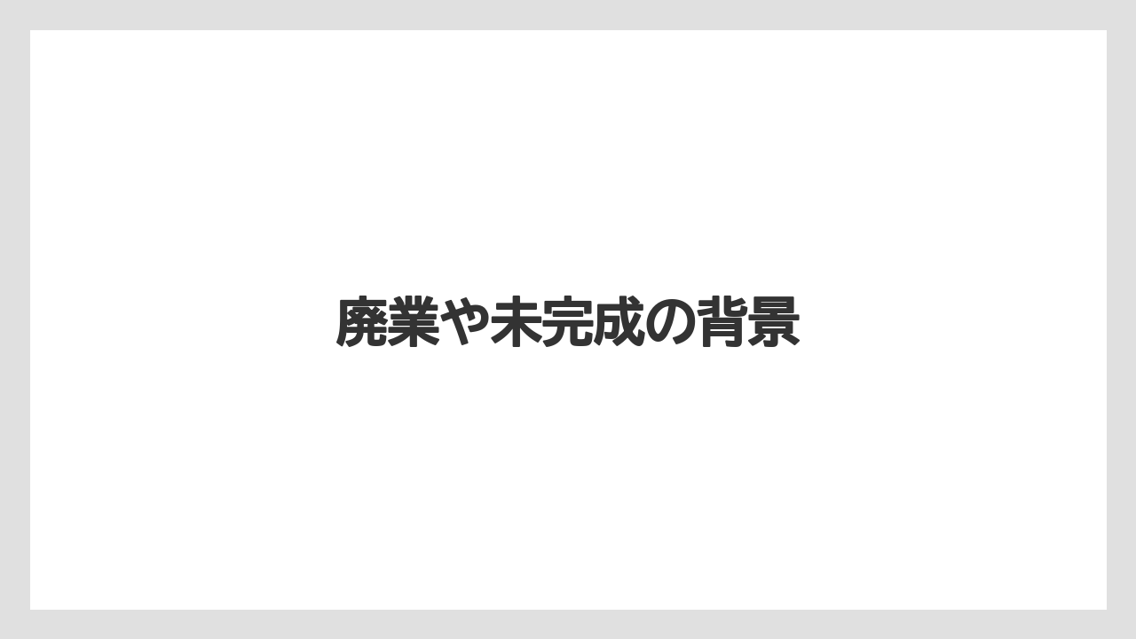 廃業や未完成の背景