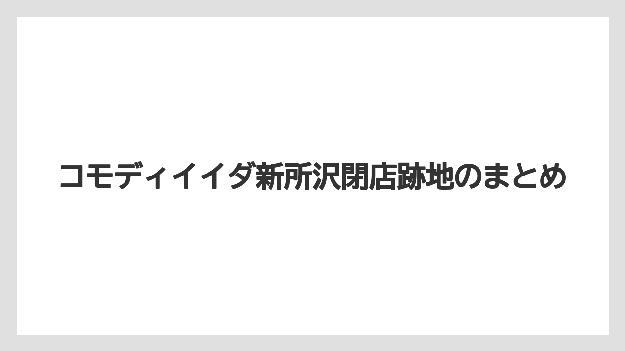 コモディイイダ新所沢閉店跡地のまとめ
