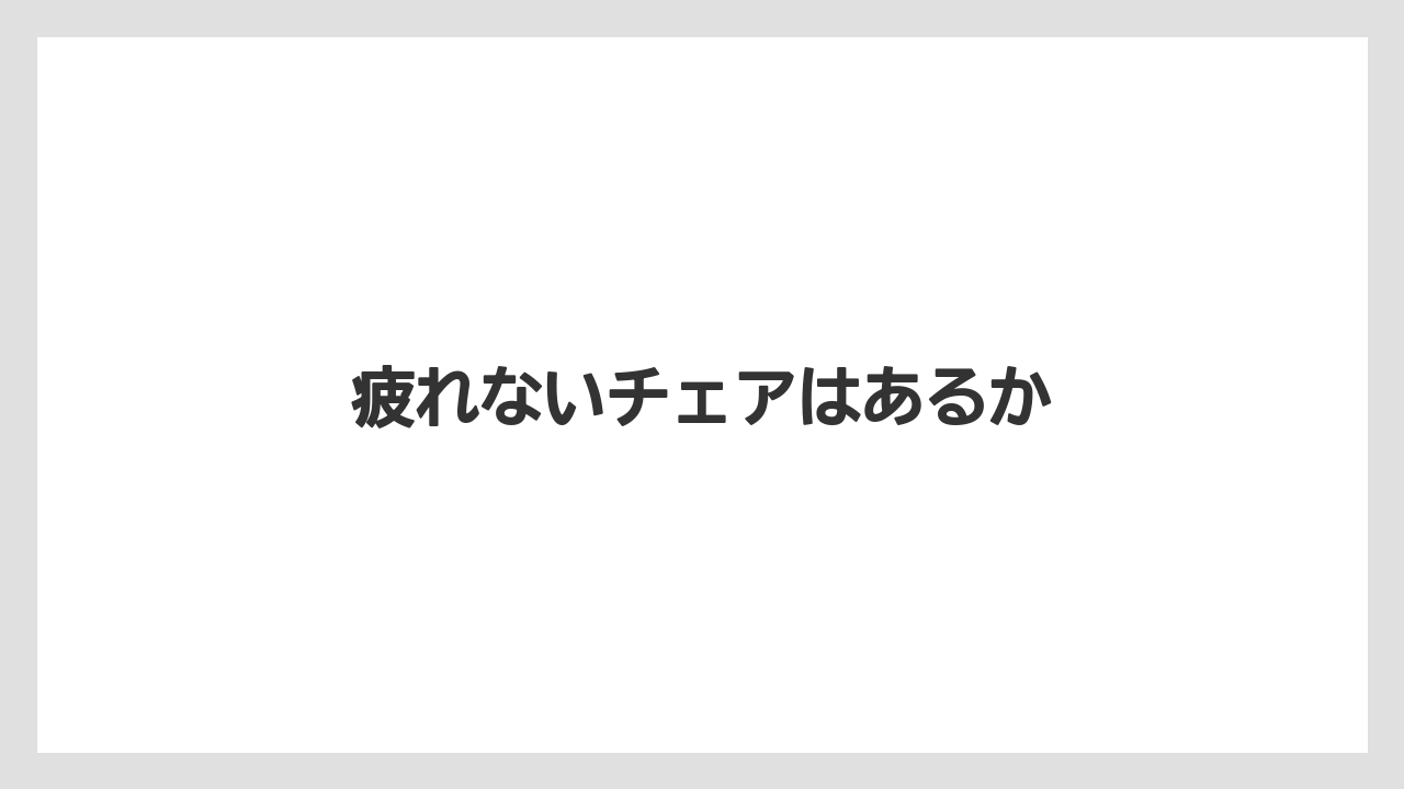 疲れないチェアはあるか