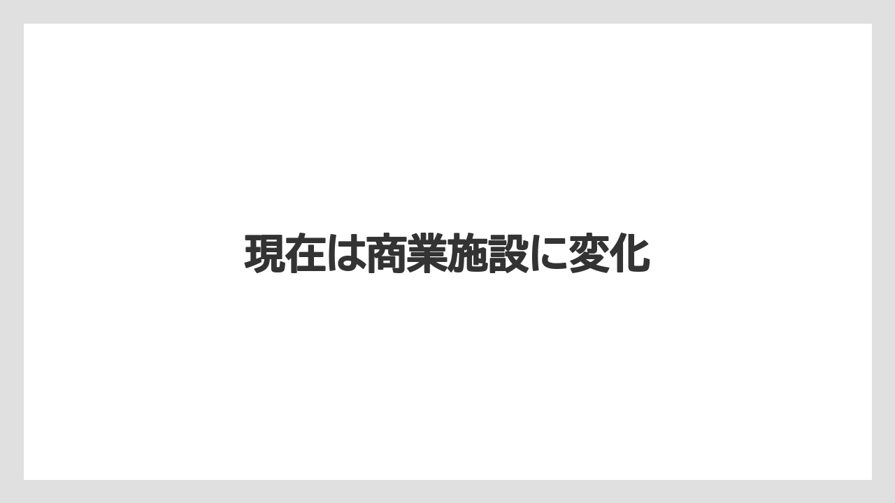 現在は商業施設に変化