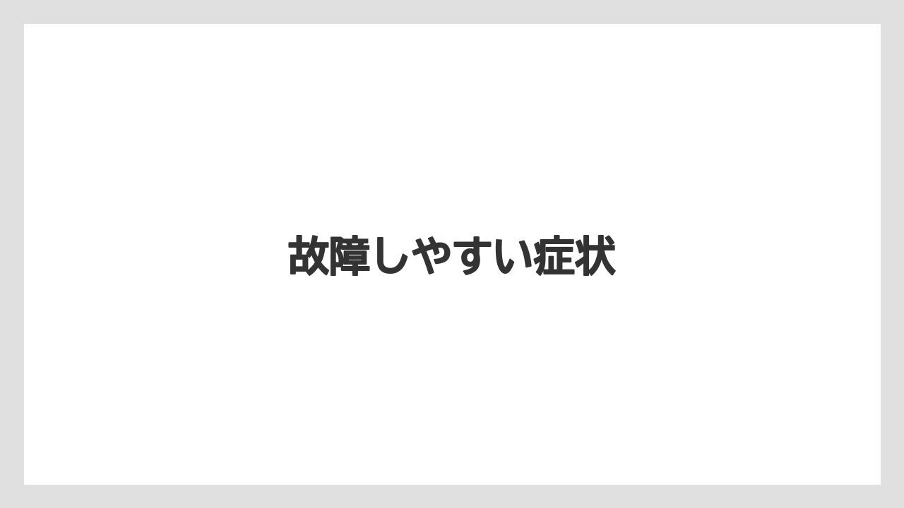 故障しやすい症状