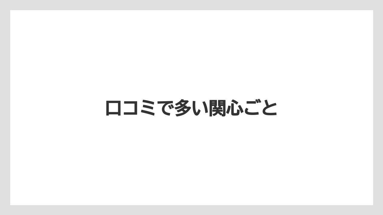 口コミで多い関心ごと