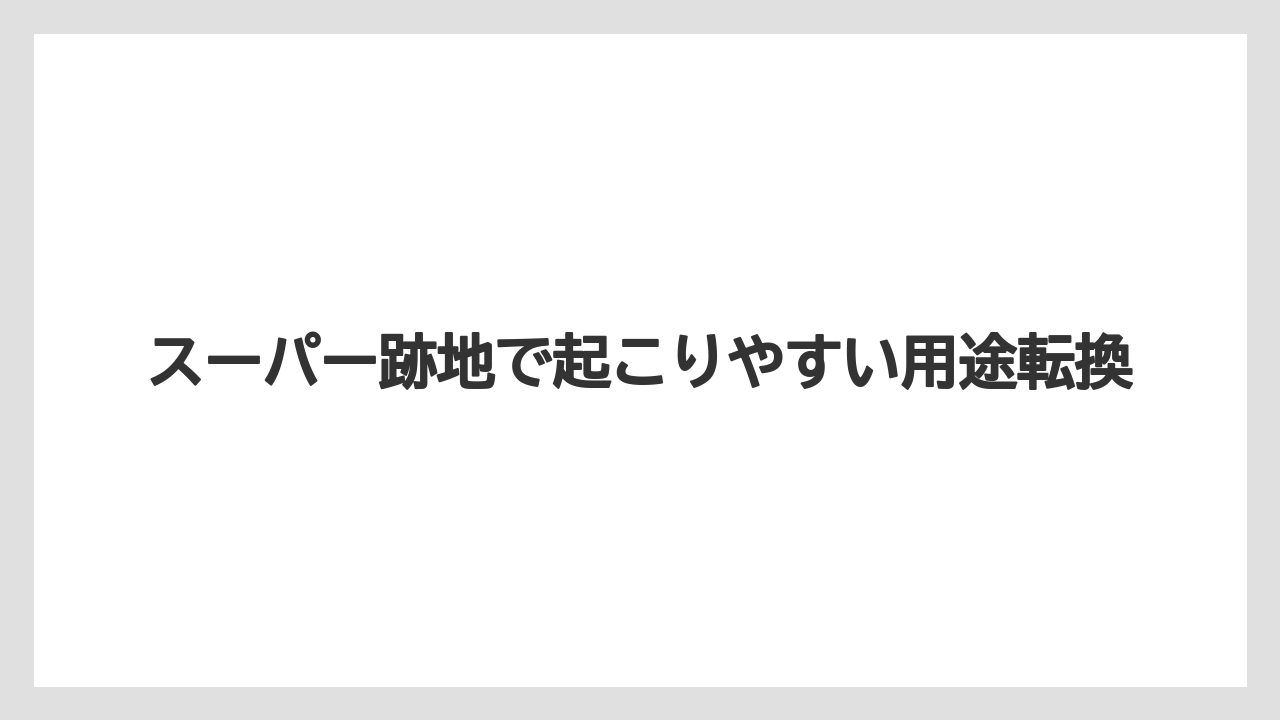 スーパー跡地で起こりやすい用途転換