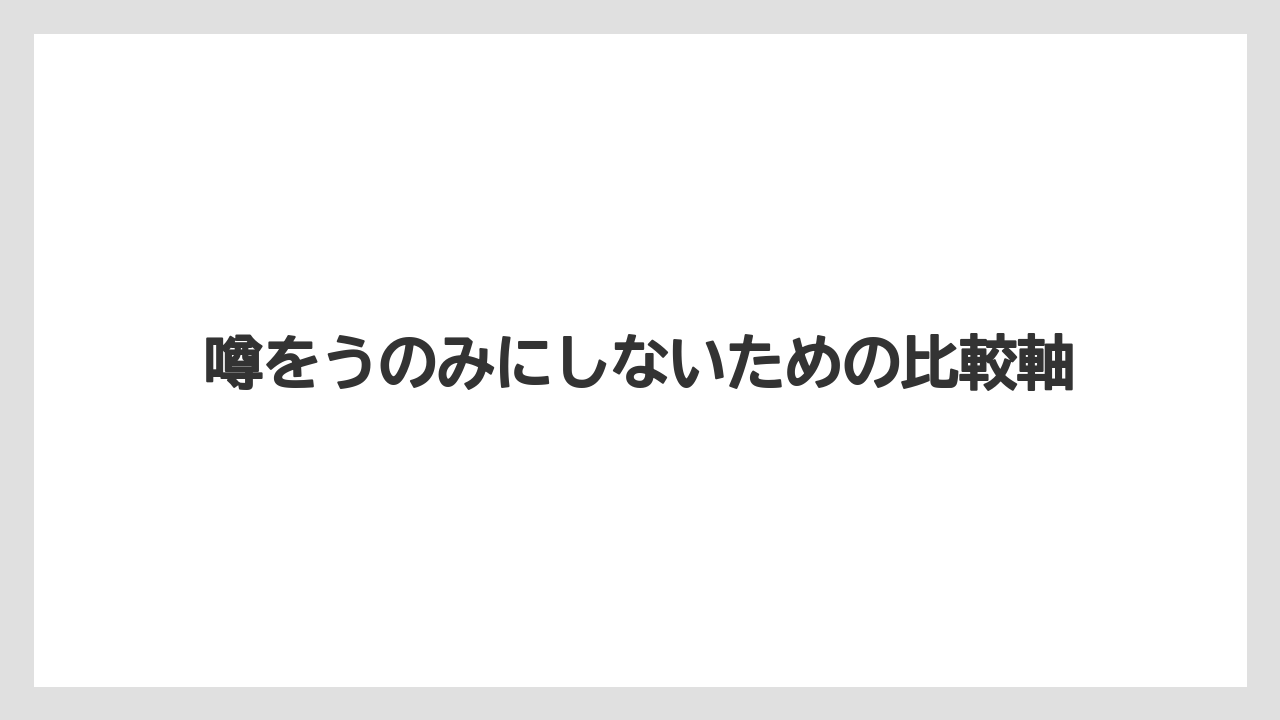噂をうのみにしないための比較軸