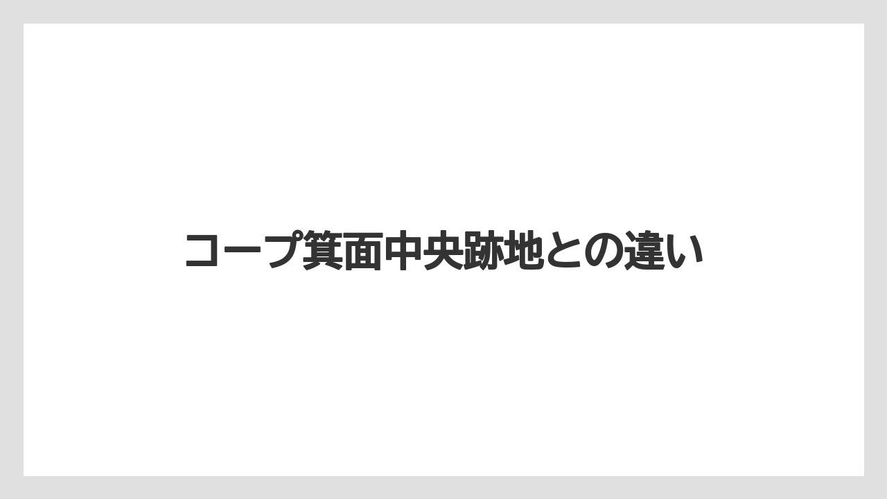 コープ箕面中央跡地との違い