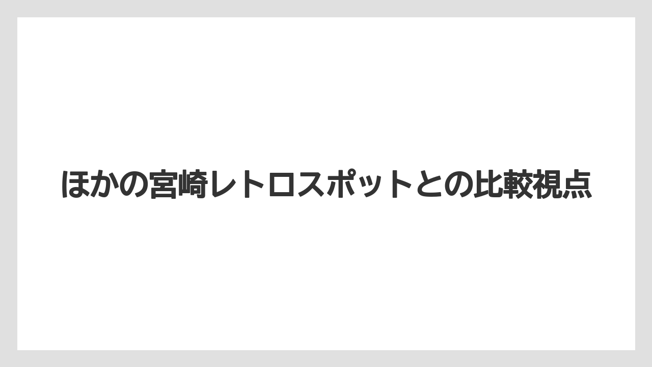 ほかの宮崎レトロスポットとの比較視点
