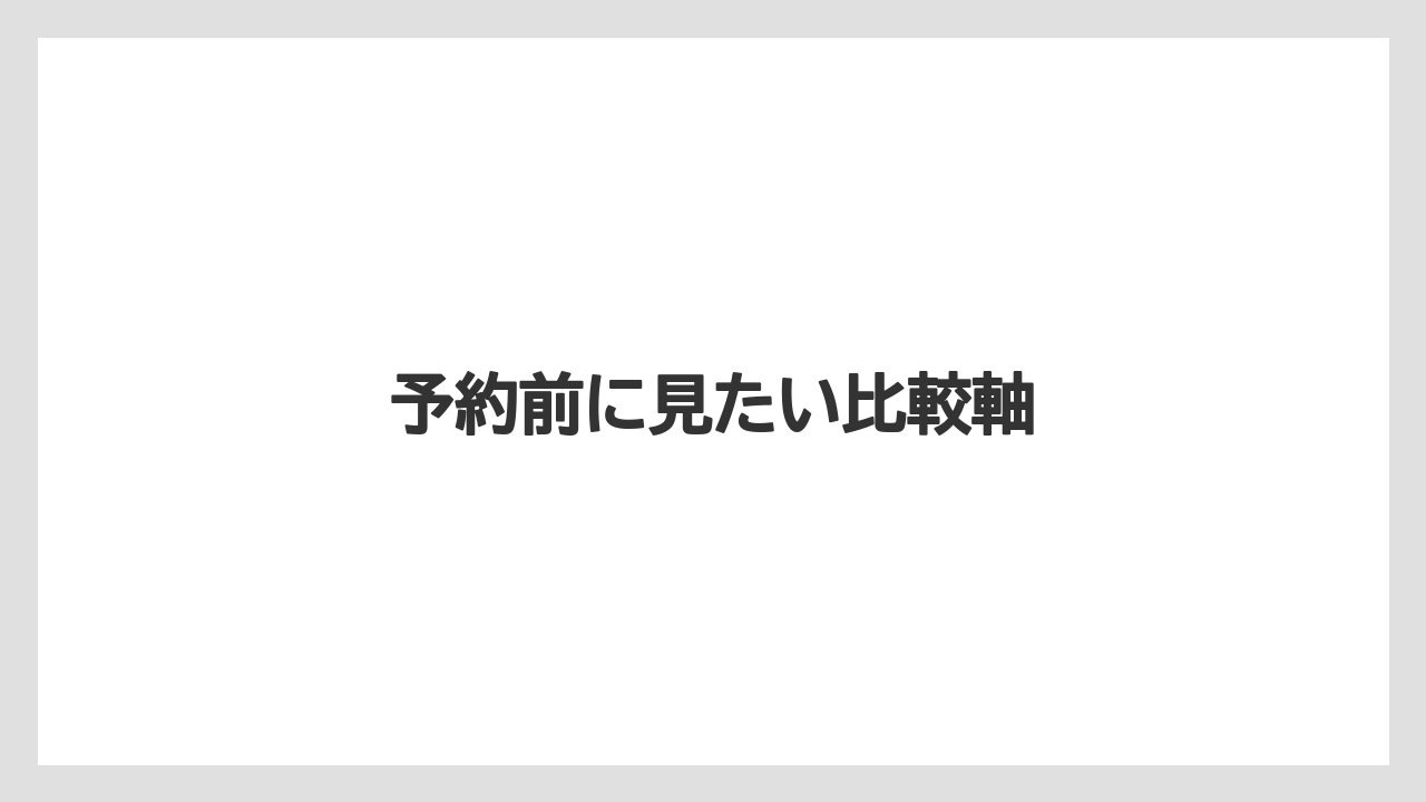 予約前に見たい比較軸